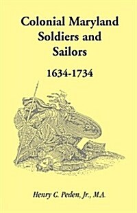 Colonial Maryland Soldiers and Sailors, 1634-1734 (Paperback)