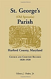 St. Georges (Old Spesutia) Parish, Harford County, Maryland: Church and Cemetery Records, 1820-1920 (Paperback)