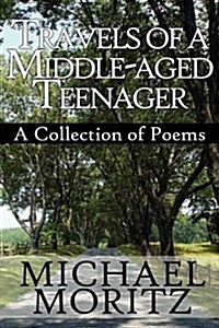 Travels of a Middle-Aged Teenager: A Collection of Poems (Paperback)