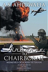 Airborne to Chairborne: Memoirs of a War Veteran Aviator-Lawyer of the Indian Air Force (Paperback)