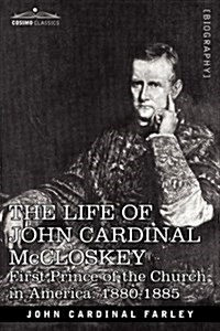 The Life of John Cardinal McCloskey: First Prince of the Church in America: 1880-1885 (Paperback)
