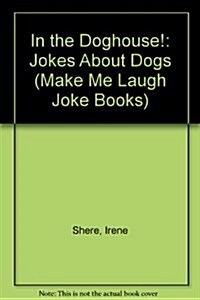 In the Doghouse: Jokes About Dogs (Make Me Laugh Joke Books) (Library Binding)