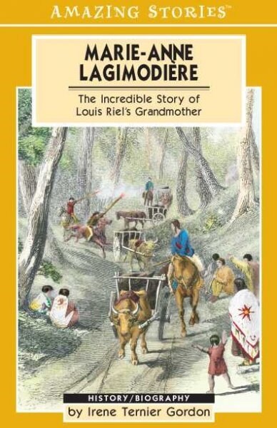 Marie-Anne Lagimodiere: The Incredible Story of Louis Riels Grandmother (Amazing Stories) (Paperback)