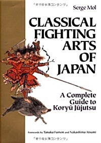 Classical Fighting Arts of Japan: A Complete Guide to Koryu Jujutsu (Bushido--The Way of the Warrior) (Hardcover, 1st)