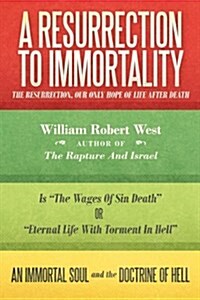 A Resurrection to Immortality: The Resurrection, Our Only Hope of Life After Death (Paperback)