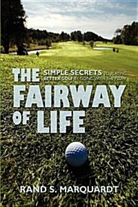 The Fairway of Life: Simple Secrets to Playing Better Golf by Going with the Flow (Paperback)