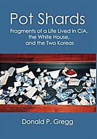 Pot Shards: Fragments of a Life Lived in CIA, the White House, and the Two Koreas (Hardcover)
