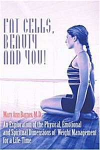 Fat Cells, Beauty and You!: An Exploration of the Physical, Emotional and Spiritual Dimensions of Weight Management for a Life-Time (Paperback)