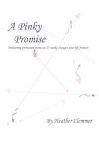 A Pinky Promise: Delivering Premature Twins at 27 Weeks Changes Your Life Forever. (Paperback)