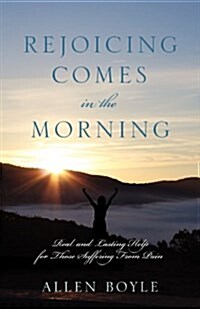 Rejoicing Comes in the Morning: Real and Lasting Help for Those Suffering from Pain (Paperback)