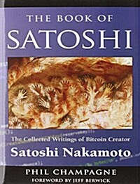 The Book of Satoshi: The Collected Writings of Bitcoin Creator Satoshi Nakamoto (Hardcover)