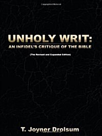 Unholy Writ: An Infidels Critique of the Bible (Paperback)