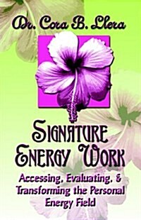Signature Energy Work: Accessing, Evaluating, and Transforming the Personal Energy Field (Paperback)
