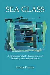 Sea Glass: A Jungian Analysts Exploration of Suffering and Individuation (Paperback)