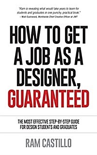 How to Get a Job as a Designer, Guaranteed - The Most Effective Step-By-Step Guide for Design Students and Graduates (Paperback)