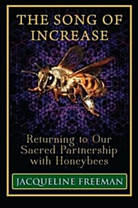 The Song of Increase: Returning to Our Sacred Partnership with Honeybees (Paperback)