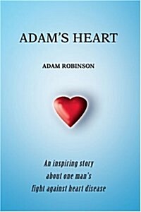 Adams Heart: An Inspiring Story about One Mans Fight Against Heart Disease (Paperback)
