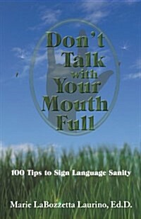 Dont Talk with Your Mouth Full: 100 Tips to Sign Language Sanity (Paperback)