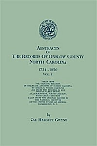 Abstracts of the Records of Onslow County, North Carolina, 1734-1850. in Two Volumes. Volume I (Paperback)