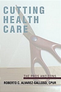 Cutting Health Care: The Pros and Cons (Hardcover)