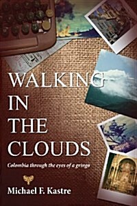 Walking in the Clouds - Colombia Through the Eyes of a Gringo (Paperback)