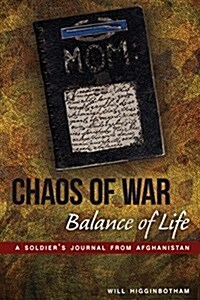 Chaos of War, Balance of Life: A Soldiers Journal from Afghanistan (Paperback)