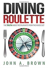 Dining Roulette: The Truth about Restaurants from the Inside Out (Paperback)