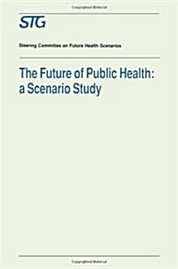 The Future of Public Health: A Scenario Study, Scenario Report Commissioned by the Steering Committee on Future Health Scenarios (Paperback, 1992)