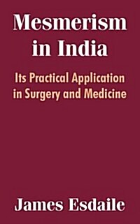 Mesmerism in India: Its Practical Application in Surgery and Medicine (Paperback)