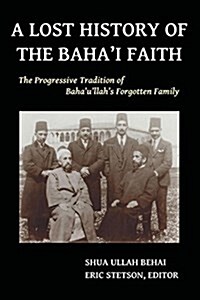 A Lost History of the Bahai Faith: The Progressive Tradition of Bahaullahs Forgotten Family (Paperback)
