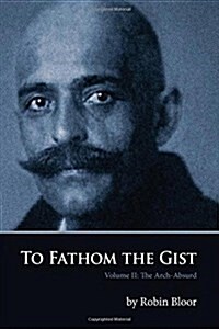 To Fathom the Gist: Volume II the Arch-Absurd (Paperback)