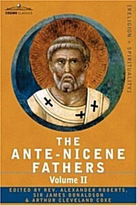 The Ante-Nicene Fathers: The Writings of the Fathers Down to A.D. 325 Volume II - Fathers of the Second Century - Hermas, Tatian, Theophilus, a (Paperback)