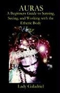 Auras : A Beginners Guide to Sensing, Seeing, and Working with the Etheric Body (Paperback)