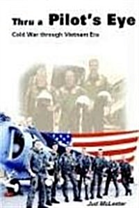 Thru a Pilots Eye: Cold War Through Vietnam Era (Paperback)