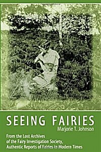 Seeing Fairies: From the Lost Archives of the Fairy Investigation Society, Authentic Reports of Fairies in Modern Times (Paperback)