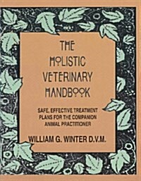 The Holistic Veterinary Handbook: Safe, Effective Treatment Plans for the Companion Animal Practitioner (Paperback, 1)