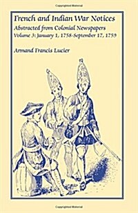 French and Indian War Notices Abstracted from Colonial Newspapers, Volume 3: January 1, 1758-September 17, 1759 (Paperback)