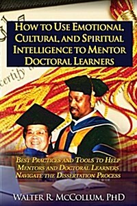 How to Use Emotional Intelligence, Cultural Intelligence and Spiritual Intelligence to Mentor Doctoral Learners (Paperback)