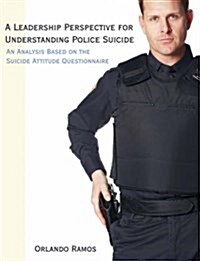 A Leadership Perspective for Understanding Police Suicide: An Analysis Based on the Suicide Attitude Questionnaire (Paperback)