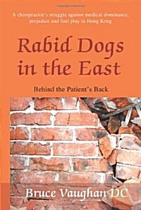 Rabid Dogs in the East: Behind the Patients Back (Paperback)