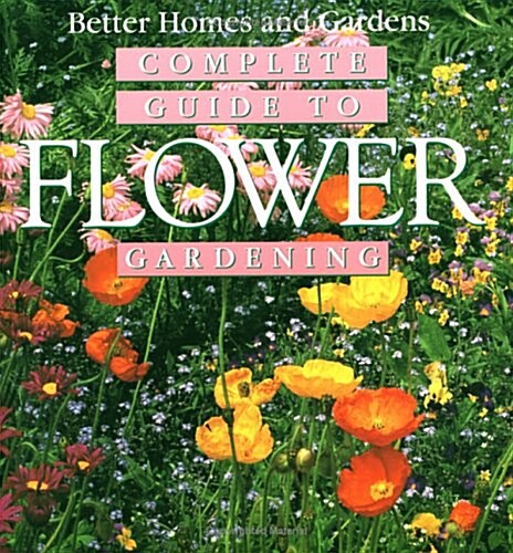 Complete Guide to Flower Gardening (Better Homes & Gardens) (Paperback)