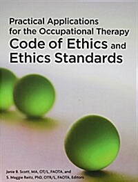 Practical Applications for the Occupational Therapy Code of Ethics and Ethics Standards (Perfect Paperback)