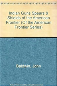 Indian Guns Spears & Shields of the American Frontier (Of the American Frontier Series) (Hardcover)