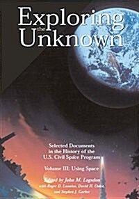 Exploring the Unknown - Selected Documents in the History of the U.S. Civil Space Program Volume III: Using Space (Paperback)