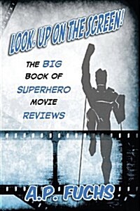 Look, Up on the Screen! the Big Book of Superhero Movie Reviews (Paperback)