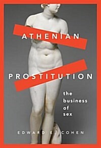 Athenian Prostitution: The Business of Sex (Hardcover)