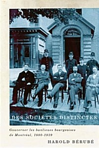 Des Soci?? Distinctes: Gouverner Les Banlieues Bourgeoises de Montr?l, 1880-1939 Volume 26 (Paperback)