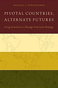 Pivotal Countries, Alternate Futures: Using Scenarios to Manage American Strategy (Paperback)