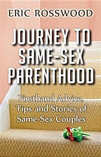 Journey to Same-Sex Parenthood: Firsthand Advice, Tips and Stories from Lesbian and Gay Couples (Paperback)