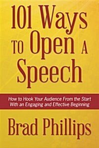 101 Ways to Open a Speech: How to Hook Your Audience from the Start with an Engaging and Effective Beginning (Paperback)